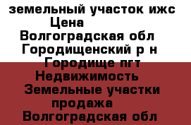 земельный участок ижс › Цена ­ 250 000 - Волгоградская обл., Городищенский р-н, Городище пгт Недвижимость » Земельные участки продажа   . Волгоградская обл.